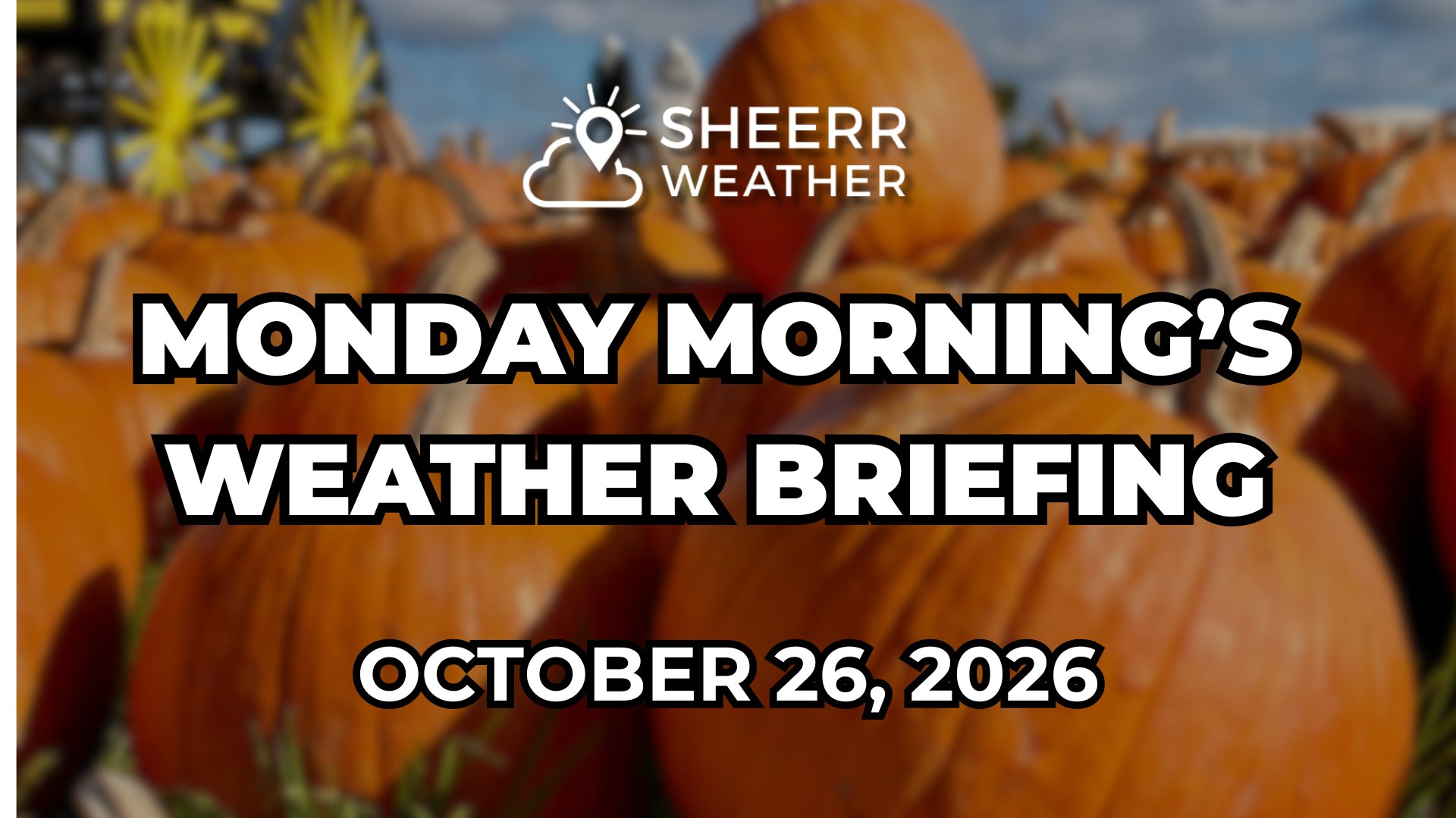 Monday Morning’s Weather Briefing — October 26, 2026 – Sheerr Weather