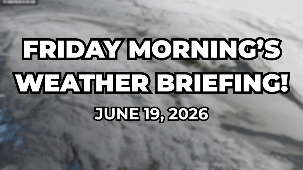 Friday Morning’s Weather Briefing — June 19, 2026